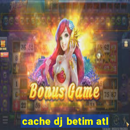 cache dj betim atl